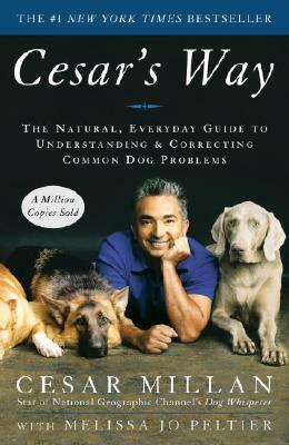 Cesar's Way: The Natural, Everyday Guide to Understanding and Correcting Common Dog Problems by Cesar Millan, Melissa Jo Peltier