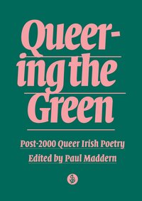 Queering the Green: Post-2000 Queer Irish Poetry by Paul Maddern