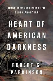 Heart of American Darkness: Bewilderment and Horror on the Early Frontier by Robert G. Parkinson