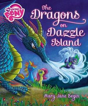 My Little Pony: The Dragons on Dazzle Island by Mary Jane Begin