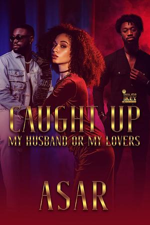 Caught Up: My Husband or My Lovers by Asar