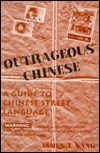 Outrageous Chinese: A Guide To Chinese Street Language by James Wang