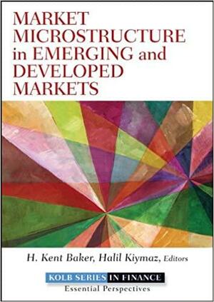 Market Microstructure in Emerging and Developed Markets: Price Discovery, Information Flows, and Transaction Costs by H. Kent Baker, Greg Filbeck