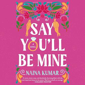 Say you'll be mine: A novel by Soneela Nankani, Naina Kumar