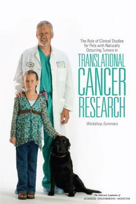 The Role of Clinical Studies for Pets with Naturally Occurring Tumors in Translational Cancer Research: Workshop Summary by Institute of Medicine, National Academies of Sciences Engineeri, Board on Health Care Services