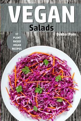 Vegan Salads: 37 Plant Based Vegan Recipes by Dexter Poin