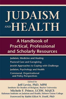 Judaism and Health: A Handbook of Practical, Professional and Scholarly Resources by Michele F. Prince, Jeff Levin