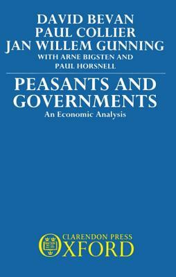 Peasants and Governments - An Economic Analysis by David Bevan, Paul Collier, Jan Willem Gunning