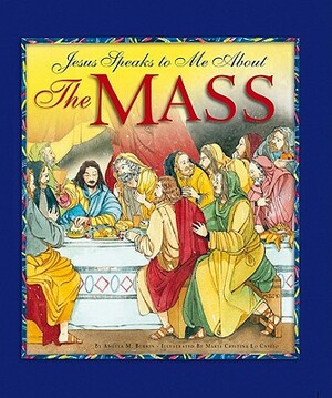 Jesus Speaks to Me about the Mass by Angela M. Burrin