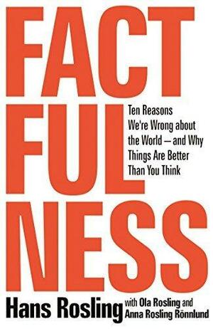 Factfulness: Ten Reasons We're Wrong About the World—and Why Things Are Better Than You Think by Ola Rosling, Anna Rosling Rönnlund, Hans Rosling, Hans Rosling