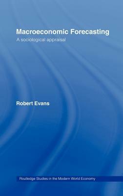 Macroeconomic Forecasting: A Sociological Appraisal by Robert Evans