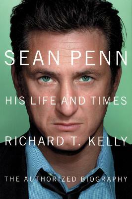 Sean Penn: His Life and Times by Richard T. Kelly