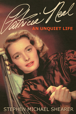 Patricia Neal: An Unquiet Life by Stephen Michael Shearer