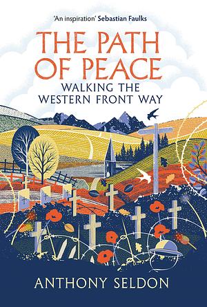 The Path of Peace: Walking the Western Front Way by Anthony Seldon