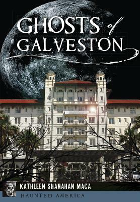 Ghosts of Galveston by Kathleen Shanahan Maca