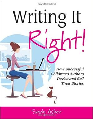 Writing It Right! How Successful Children's Authors Revise and Sell Their Stories by Sandy Asher