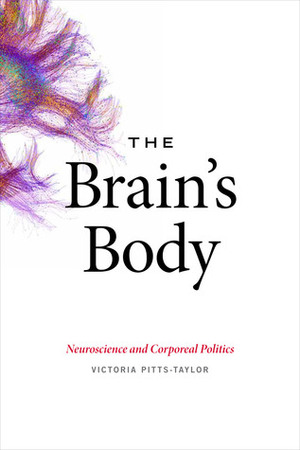 The Brain's Body: Neuroscience and Corporeal Politics by Victoria Pitts-Taylor
