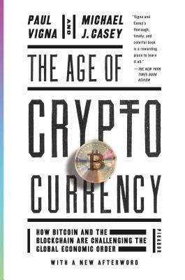 The Age of Cryptocurrency: How Bitcoin and the Blockchain Are Challenging the Global Economic Order by Michael J. Casey, Paul Vigna