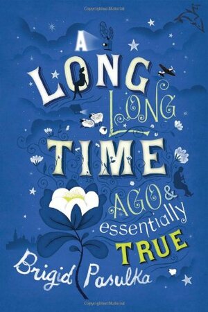 A Long, Long Time Ago and Essentially True by Brigid Pasulka