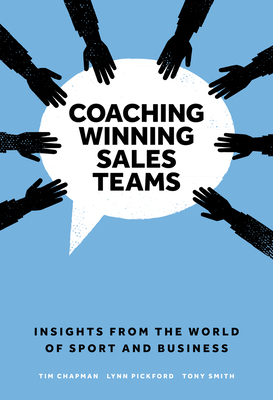 Coaching Winning Sales Teams: Insights from the World of Sport and Business by Lynn Pickford, Tim Chapman, Tony Smith