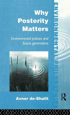 Why Posterity Matters: Environmental Policies and Future Generations by Avner De-Shalit