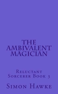The Ambivalent Magician: Reluctant Sorcerer Book 3 by Simon Hawke