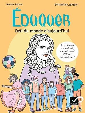 Éduquer : Défi du monde d'aujourd'hui : Et si élever un enfant contribuait à s'élever soi-même ? by Noémie Fachan (autrice et illustratrice)