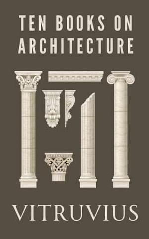 Ten Books on Architecture: Treatise De Architectura Translated by Morris H. Morgan by Vitruvius, Morris H. Morgan