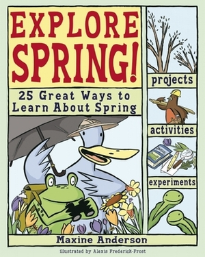 Explore Spring!: 25 Great Ways to Learn About Spring by Alexis Frederick-Frost, Maxine Anderson