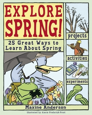 Explore Spring!: 25 Great Ways to Learn About Spring by Maxine Anderson, Alexis Frederick-Frost