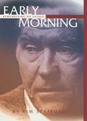 Early Morning: Remembering My Father, William Stafford by Kim Stafford
