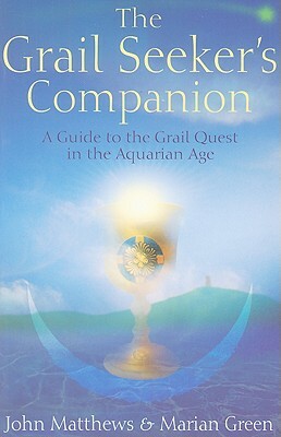 Grail Seeker's Companion: A Guide to the Grail Quest in the Aquarian Age by Marian Green, John Matthews