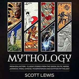 Mythology: Mega Collection: Classic Stories from the Greek, Celtic, Norse, Japanese, Hindu, Chinese, Mesopotamian and Egyptian Mythology by Scott Lewis, Madison Neiderhauser, Oliver Hunt