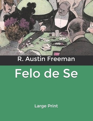 Felo de Se: Large Print by R. Austin Freeman