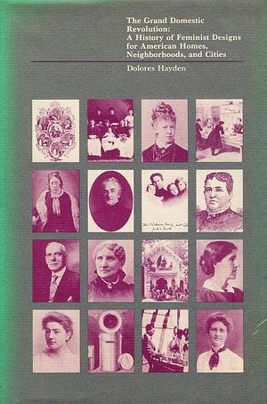 The Grand Domestic Revolution: A History Of Feminist Designs for American Homes, Neighborhoods, and Cities by Dolores Hayden