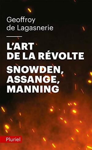 L'art de la révolte : Snowden, Assange, Manning by Geoffroy de Lagasnerie