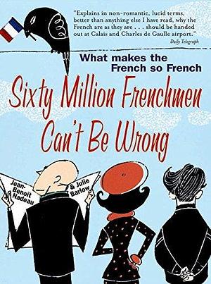 Sixty Million Frenchmen Can't be Wrong: What Makes the French So French by Jean-Benoît Nadeau, Jean-Benoît Nadeau, Julie Barlow