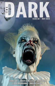 The Dark Magazine, Issue 60: May 2020 by Kristi DeMeester, Clara Madrigano, Angela Slatter, Sean Wallace, Silvia Moreno-Garcia, Ray Cluley