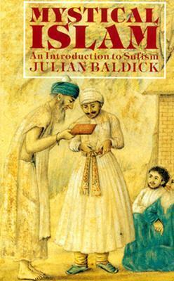 Mystical Islam: An Introduction To Sufism by Julian Baldick