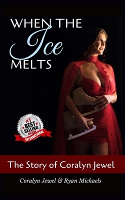 When The Ice Melts: The Story of Coralyn Jewel by Coralyn Jewel, Ryan Michaels