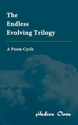 The Endless Evolving Trilogy: A Poem Cycle by Hudson Owen