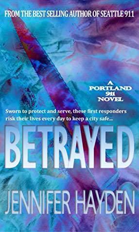 Betrayed (Portland 911 #2) by Jennifer Hayden