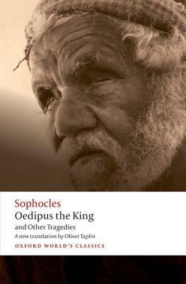 Oedipus the King and Other Tragedies: Oedipus the King, Aias, Philoctetes, Oedipus at Colonus by Sophocles