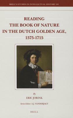 Reading the Book of Nature in the Dutch Golden Age, 1575-1715 by Eric Jorink