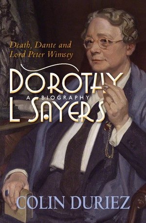 Dorothy L Sayers: A Biography: Death, Dante and Lord Peter Wimsey by Colin Duriez