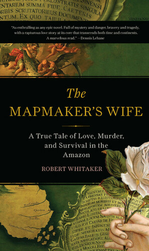 The Mapmaker's Wife: A True Tale of Love, Murder, and Survival in the Amazon by Robert Whitaker