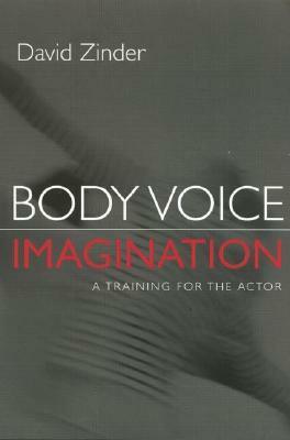 Body-Voice-Imagination: A Training for the Actor by David G. Zinder