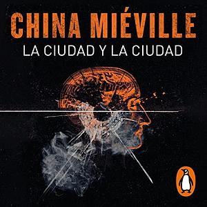 La ciudad y la ciudad by China Miéville