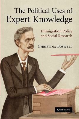 The Political Uses of Expert Knowledge: Immigration Policy and Social Research by Christina Boswell