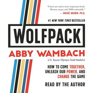 WOLFPACK: How to Come Together, Unleash Our Power, and Change the Game by Abby Wambach